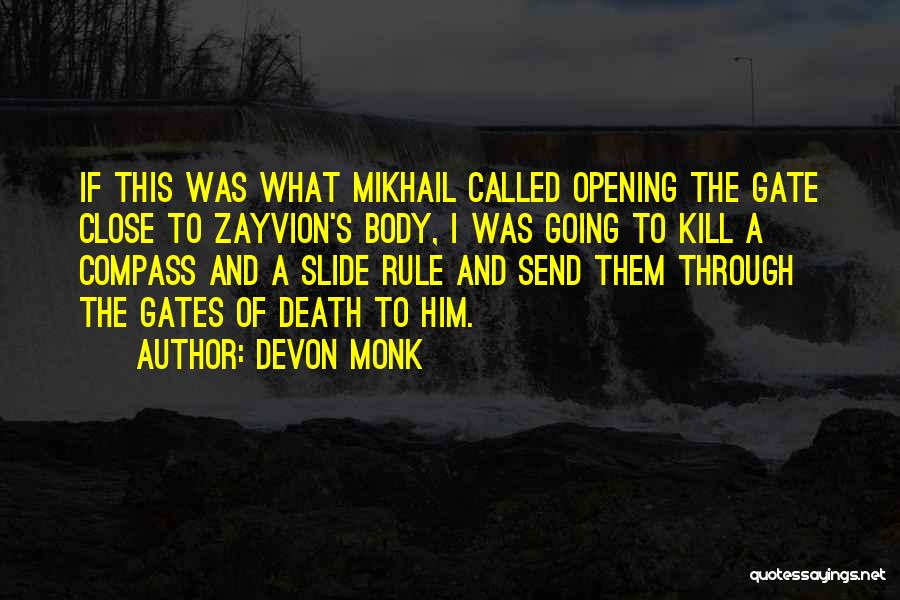 Devon Monk Quotes: If This Was What Mikhail Called Opening The Gate Close To Zayvion's Body, I Was Going To Kill A Compass