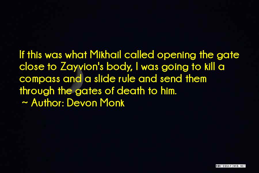 Devon Monk Quotes: If This Was What Mikhail Called Opening The Gate Close To Zayvion's Body, I Was Going To Kill A Compass