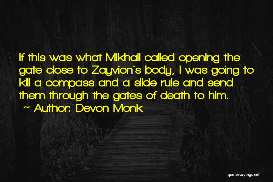 Devon Monk Quotes: If This Was What Mikhail Called Opening The Gate Close To Zayvion's Body, I Was Going To Kill A Compass