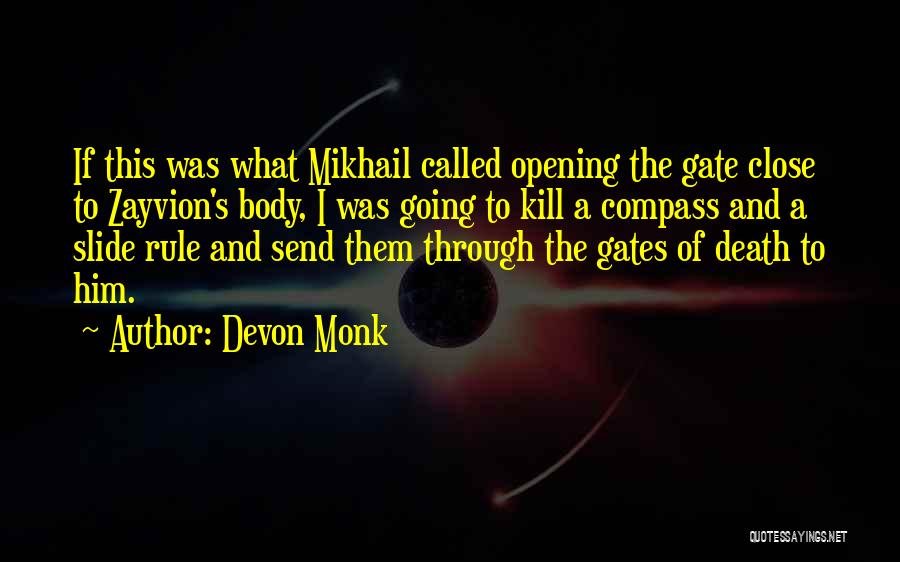 Devon Monk Quotes: If This Was What Mikhail Called Opening The Gate Close To Zayvion's Body, I Was Going To Kill A Compass