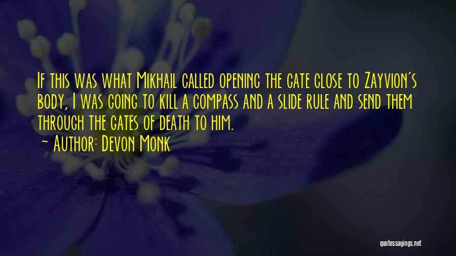 Devon Monk Quotes: If This Was What Mikhail Called Opening The Gate Close To Zayvion's Body, I Was Going To Kill A Compass