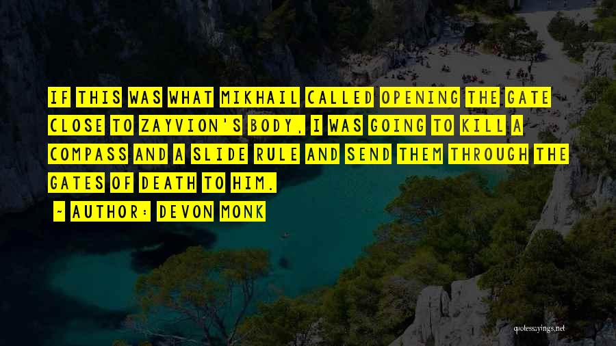 Devon Monk Quotes: If This Was What Mikhail Called Opening The Gate Close To Zayvion's Body, I Was Going To Kill A Compass