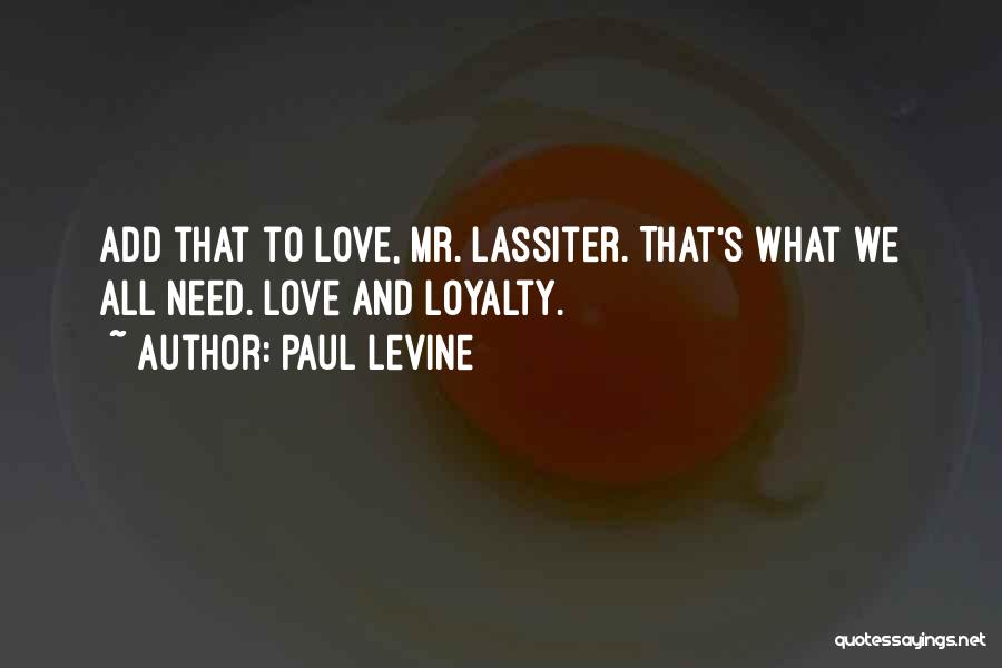Paul Levine Quotes: Add That To Love, Mr. Lassiter. That's What We All Need. Love And Loyalty.