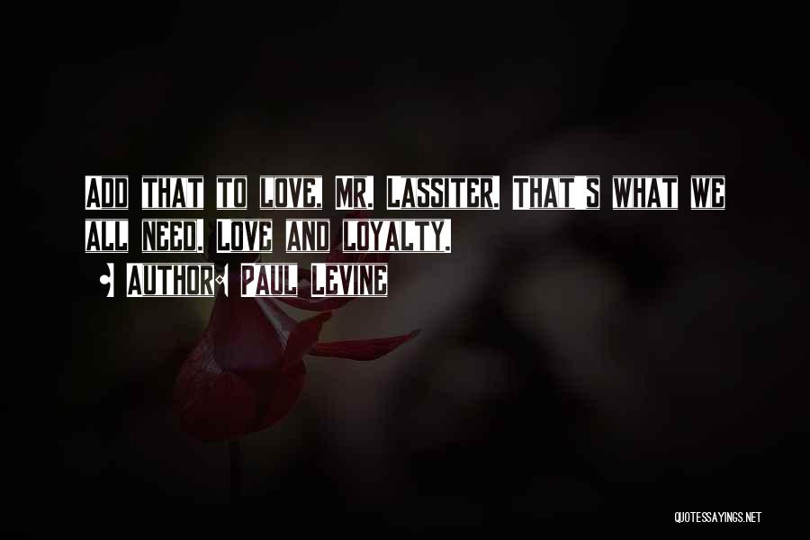 Paul Levine Quotes: Add That To Love, Mr. Lassiter. That's What We All Need. Love And Loyalty.