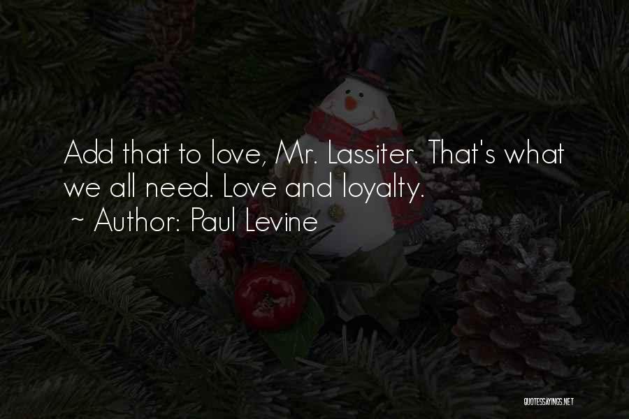 Paul Levine Quotes: Add That To Love, Mr. Lassiter. That's What We All Need. Love And Loyalty.