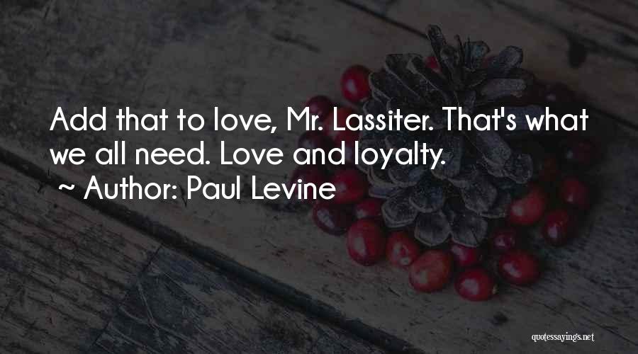 Paul Levine Quotes: Add That To Love, Mr. Lassiter. That's What We All Need. Love And Loyalty.