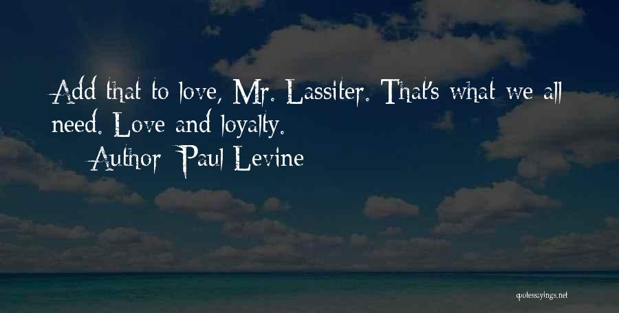 Paul Levine Quotes: Add That To Love, Mr. Lassiter. That's What We All Need. Love And Loyalty.