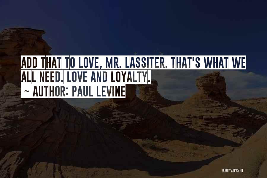 Paul Levine Quotes: Add That To Love, Mr. Lassiter. That's What We All Need. Love And Loyalty.