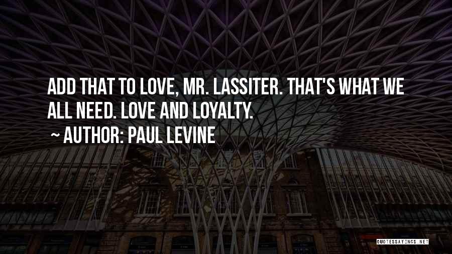 Paul Levine Quotes: Add That To Love, Mr. Lassiter. That's What We All Need. Love And Loyalty.