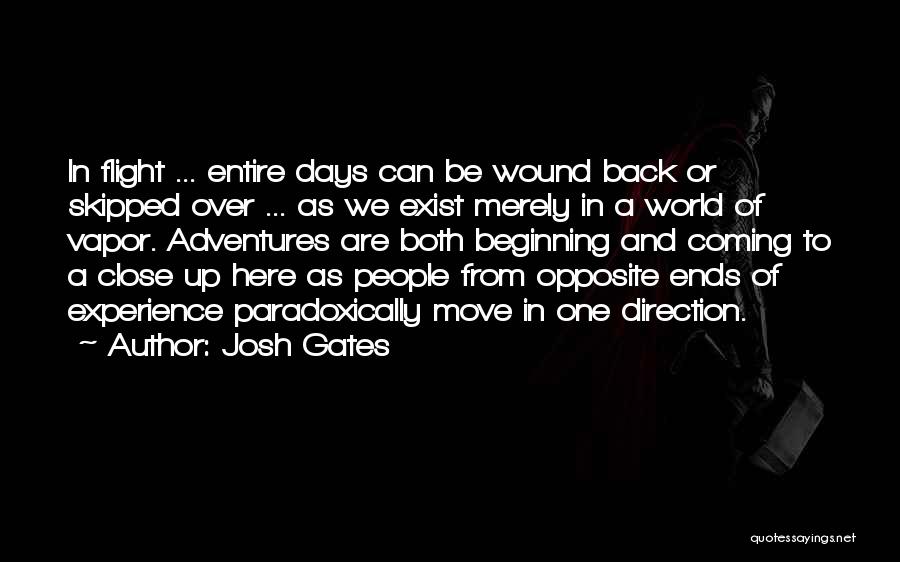 Josh Gates Quotes: In Flight ... Entire Days Can Be Wound Back Or Skipped Over ... As We Exist Merely In A World