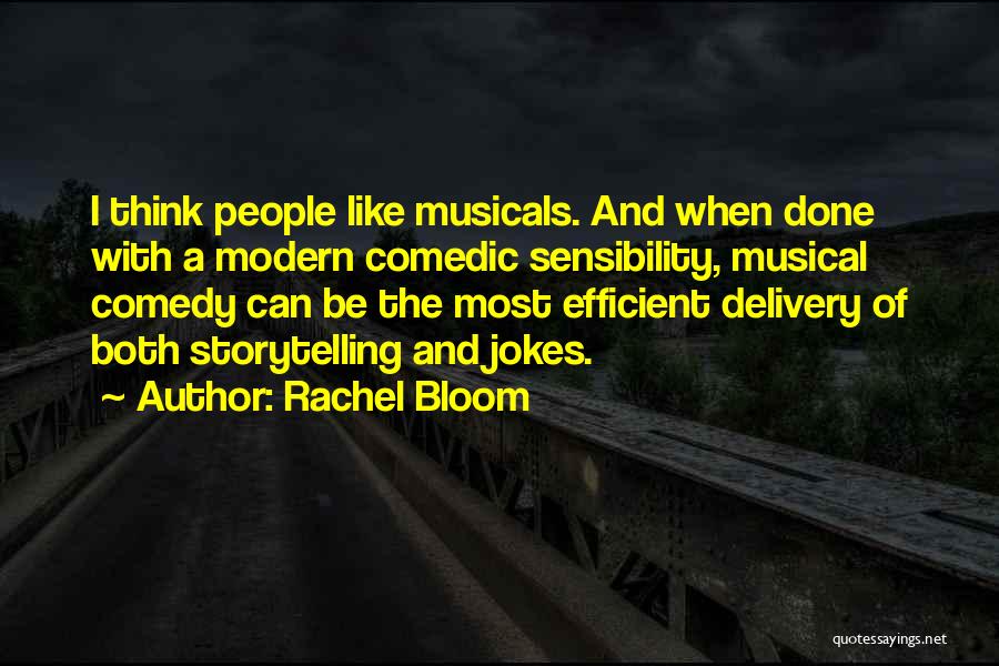 Rachel Bloom Quotes: I Think People Like Musicals. And When Done With A Modern Comedic Sensibility, Musical Comedy Can Be The Most Efficient