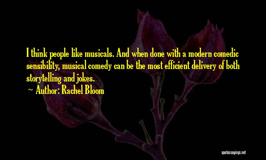 Rachel Bloom Quotes: I Think People Like Musicals. And When Done With A Modern Comedic Sensibility, Musical Comedy Can Be The Most Efficient