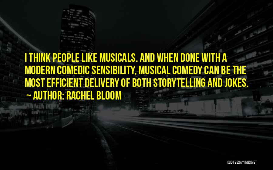 Rachel Bloom Quotes: I Think People Like Musicals. And When Done With A Modern Comedic Sensibility, Musical Comedy Can Be The Most Efficient