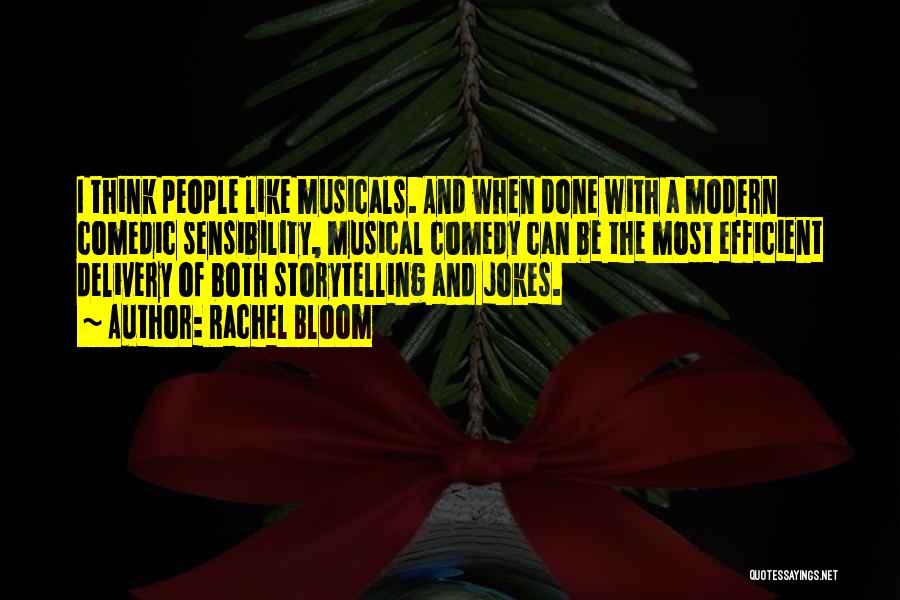 Rachel Bloom Quotes: I Think People Like Musicals. And When Done With A Modern Comedic Sensibility, Musical Comedy Can Be The Most Efficient