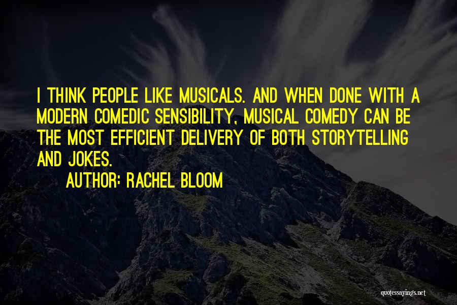 Rachel Bloom Quotes: I Think People Like Musicals. And When Done With A Modern Comedic Sensibility, Musical Comedy Can Be The Most Efficient