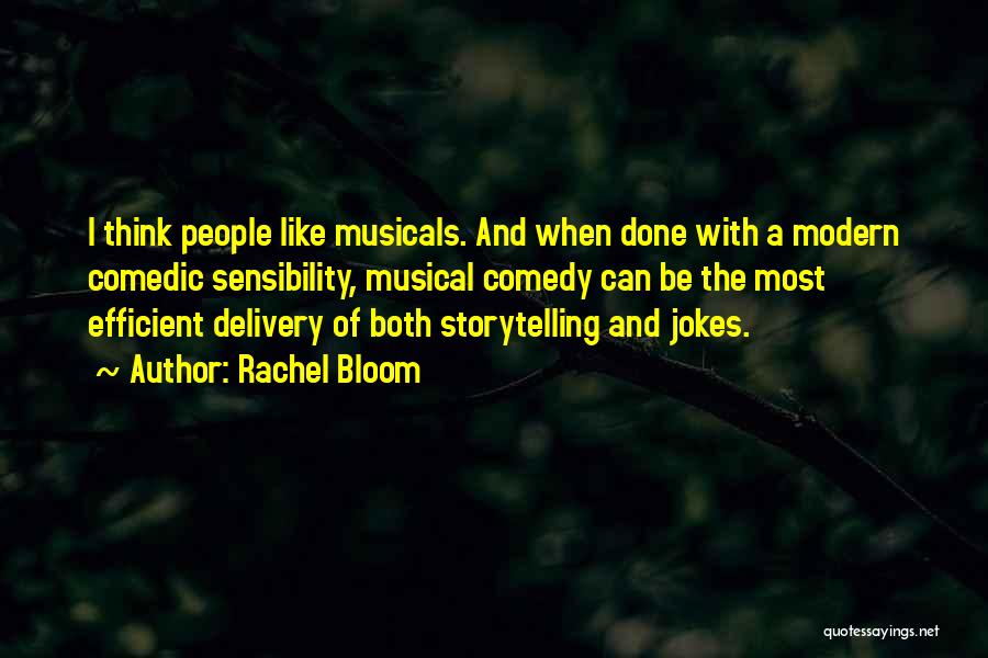 Rachel Bloom Quotes: I Think People Like Musicals. And When Done With A Modern Comedic Sensibility, Musical Comedy Can Be The Most Efficient