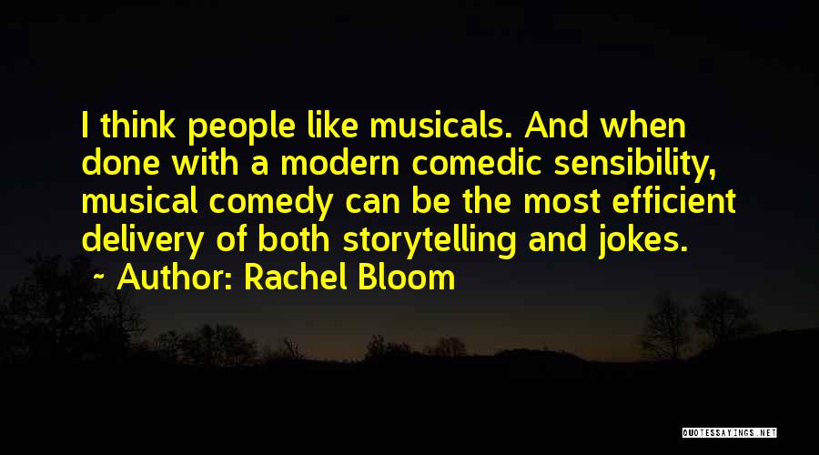 Rachel Bloom Quotes: I Think People Like Musicals. And When Done With A Modern Comedic Sensibility, Musical Comedy Can Be The Most Efficient