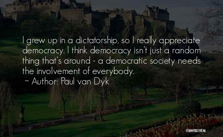 Paul Van Dyk Quotes: I Grew Up In A Dictatorship, So I Really Appreciate Democracy. I Think Democracy Isn't Just A Random Thing That's