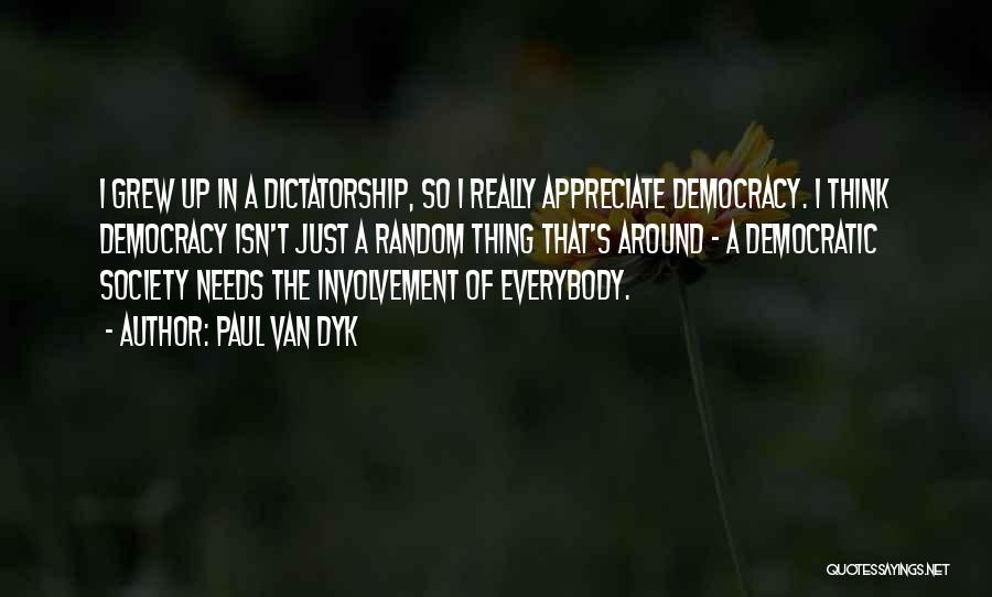 Paul Van Dyk Quotes: I Grew Up In A Dictatorship, So I Really Appreciate Democracy. I Think Democracy Isn't Just A Random Thing That's