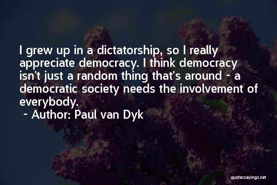 Paul Van Dyk Quotes: I Grew Up In A Dictatorship, So I Really Appreciate Democracy. I Think Democracy Isn't Just A Random Thing That's