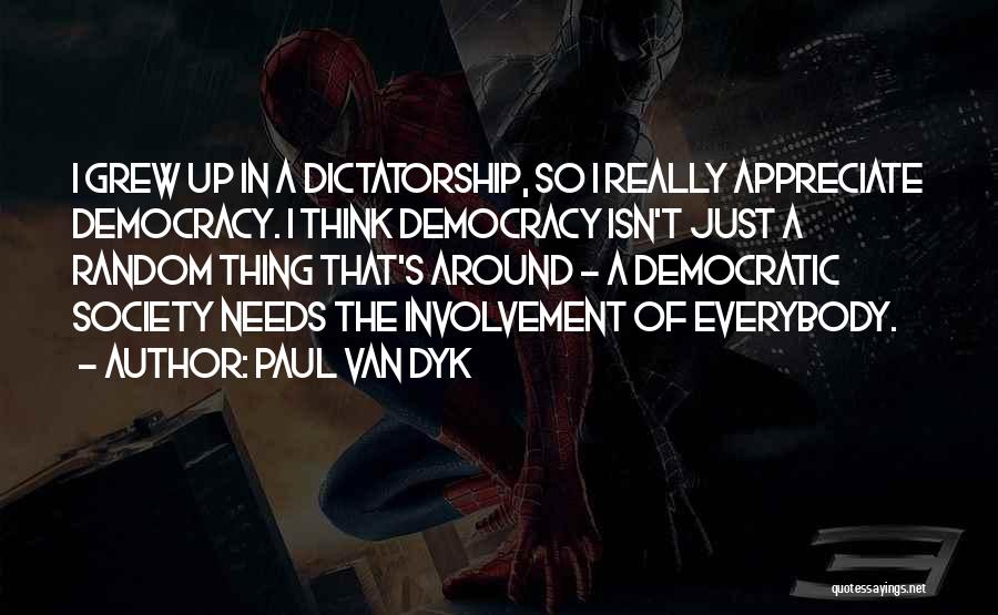 Paul Van Dyk Quotes: I Grew Up In A Dictatorship, So I Really Appreciate Democracy. I Think Democracy Isn't Just A Random Thing That's