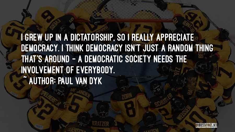 Paul Van Dyk Quotes: I Grew Up In A Dictatorship, So I Really Appreciate Democracy. I Think Democracy Isn't Just A Random Thing That's