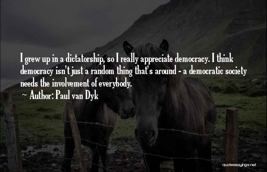 Paul Van Dyk Quotes: I Grew Up In A Dictatorship, So I Really Appreciate Democracy. I Think Democracy Isn't Just A Random Thing That's