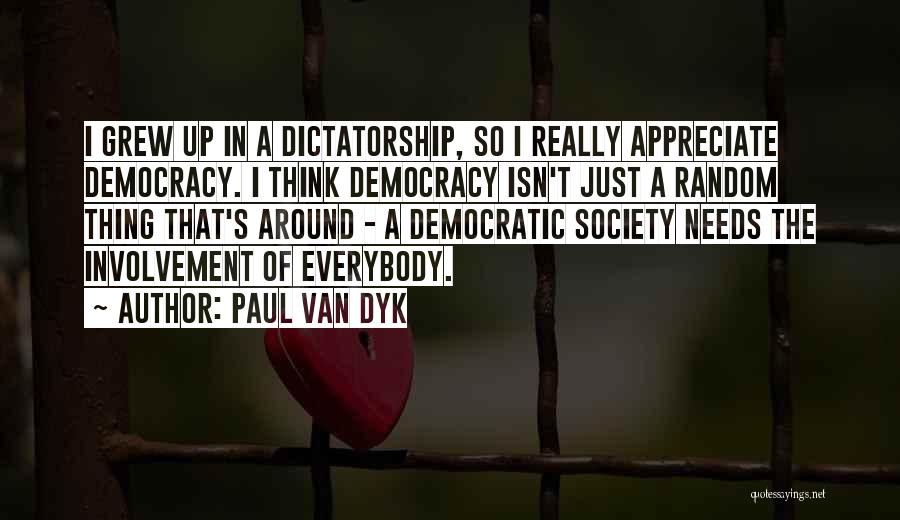 Paul Van Dyk Quotes: I Grew Up In A Dictatorship, So I Really Appreciate Democracy. I Think Democracy Isn't Just A Random Thing That's