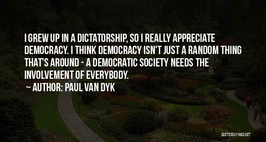 Paul Van Dyk Quotes: I Grew Up In A Dictatorship, So I Really Appreciate Democracy. I Think Democracy Isn't Just A Random Thing That's