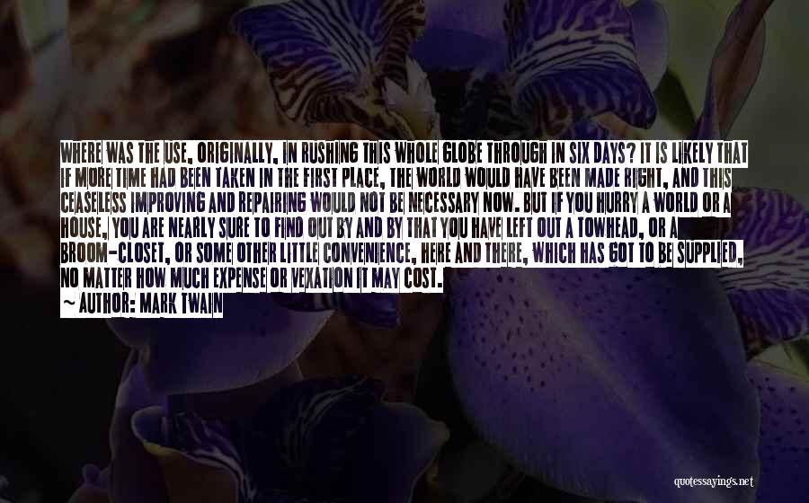 Mark Twain Quotes: Where Was The Use, Originally, In Rushing This Whole Globe Through In Six Days? It Is Likely That If More