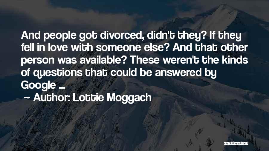 Lottie Moggach Quotes: And People Got Divorced, Didn't They? If They Fell In Love With Someone Else? And That Other Person Was Available?