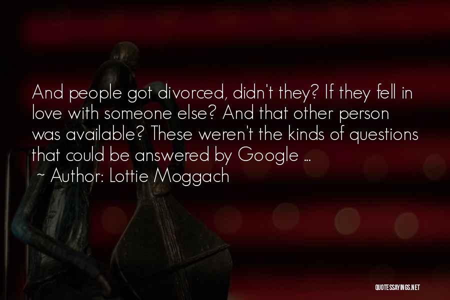 Lottie Moggach Quotes: And People Got Divorced, Didn't They? If They Fell In Love With Someone Else? And That Other Person Was Available?