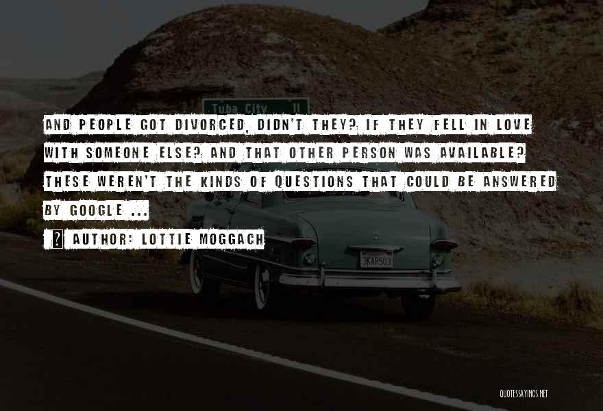 Lottie Moggach Quotes: And People Got Divorced, Didn't They? If They Fell In Love With Someone Else? And That Other Person Was Available?