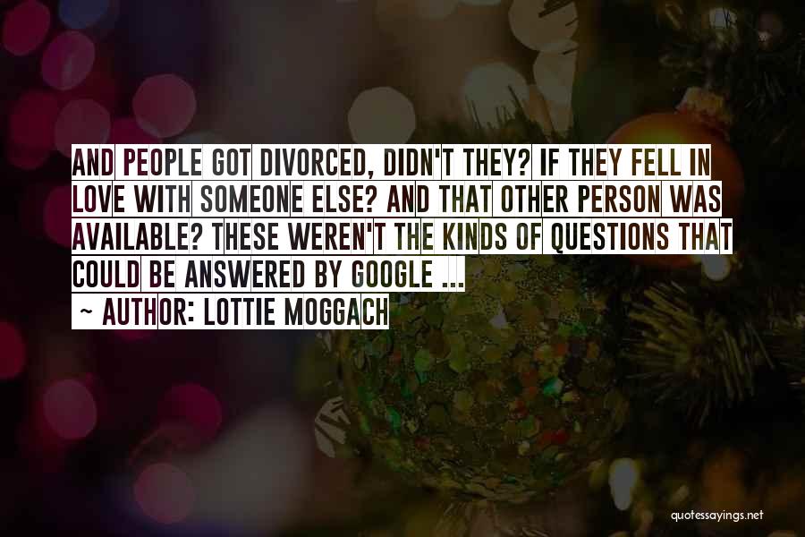 Lottie Moggach Quotes: And People Got Divorced, Didn't They? If They Fell In Love With Someone Else? And That Other Person Was Available?