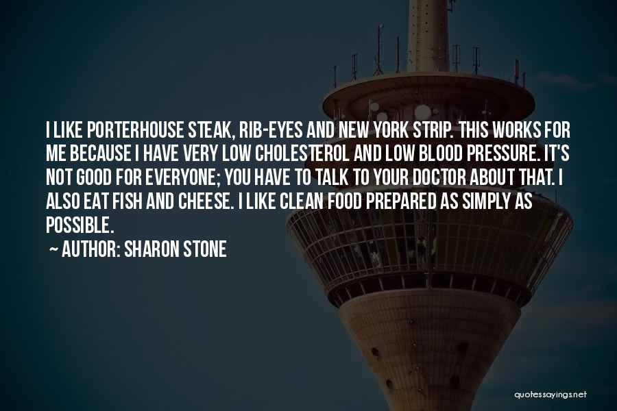 Sharon Stone Quotes: I Like Porterhouse Steak, Rib-eyes And New York Strip. This Works For Me Because I Have Very Low Cholesterol And