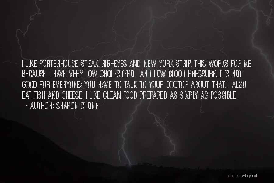 Sharon Stone Quotes: I Like Porterhouse Steak, Rib-eyes And New York Strip. This Works For Me Because I Have Very Low Cholesterol And