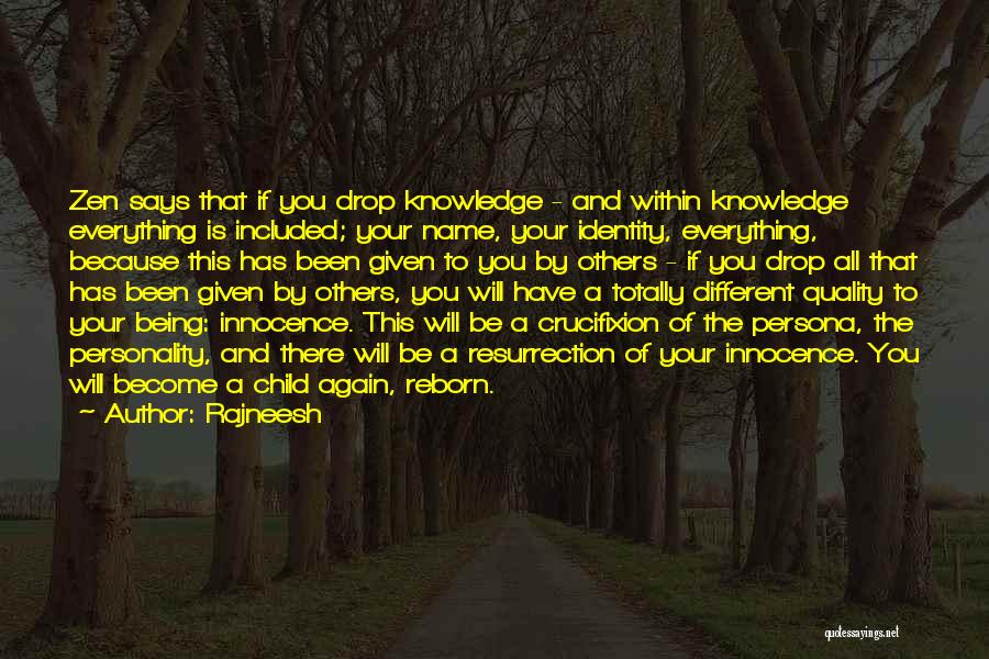 Rajneesh Quotes: Zen Says That If You Drop Knowledge - And Within Knowledge Everything Is Included; Your Name, Your Identity, Everything, Because