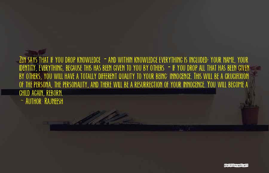 Rajneesh Quotes: Zen Says That If You Drop Knowledge - And Within Knowledge Everything Is Included; Your Name, Your Identity, Everything, Because