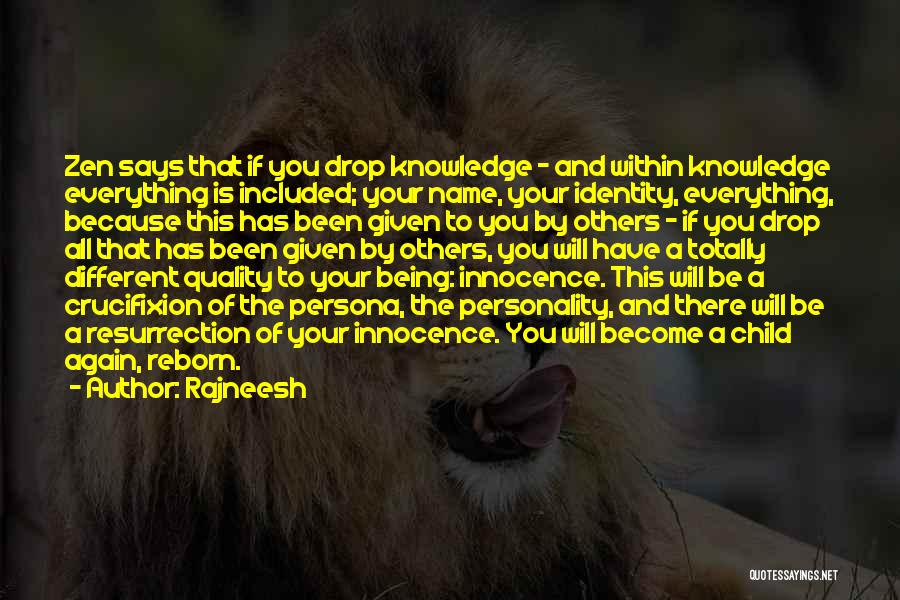 Rajneesh Quotes: Zen Says That If You Drop Knowledge - And Within Knowledge Everything Is Included; Your Name, Your Identity, Everything, Because