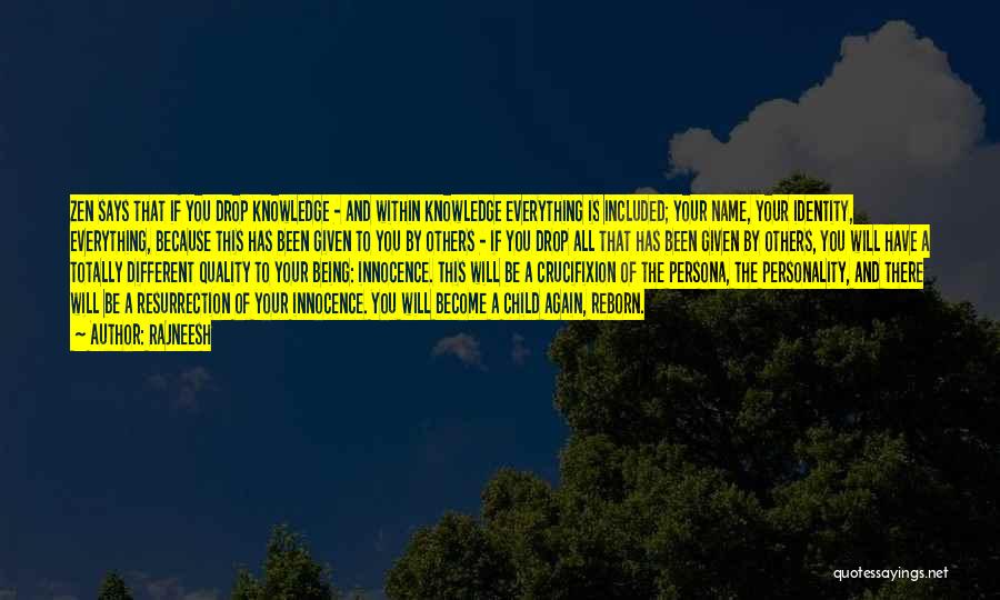 Rajneesh Quotes: Zen Says That If You Drop Knowledge - And Within Knowledge Everything Is Included; Your Name, Your Identity, Everything, Because