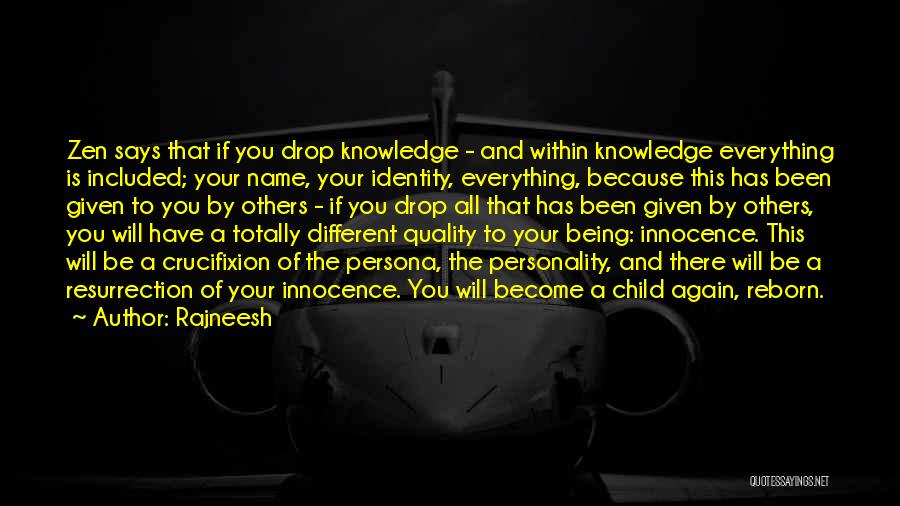 Rajneesh Quotes: Zen Says That If You Drop Knowledge - And Within Knowledge Everything Is Included; Your Name, Your Identity, Everything, Because