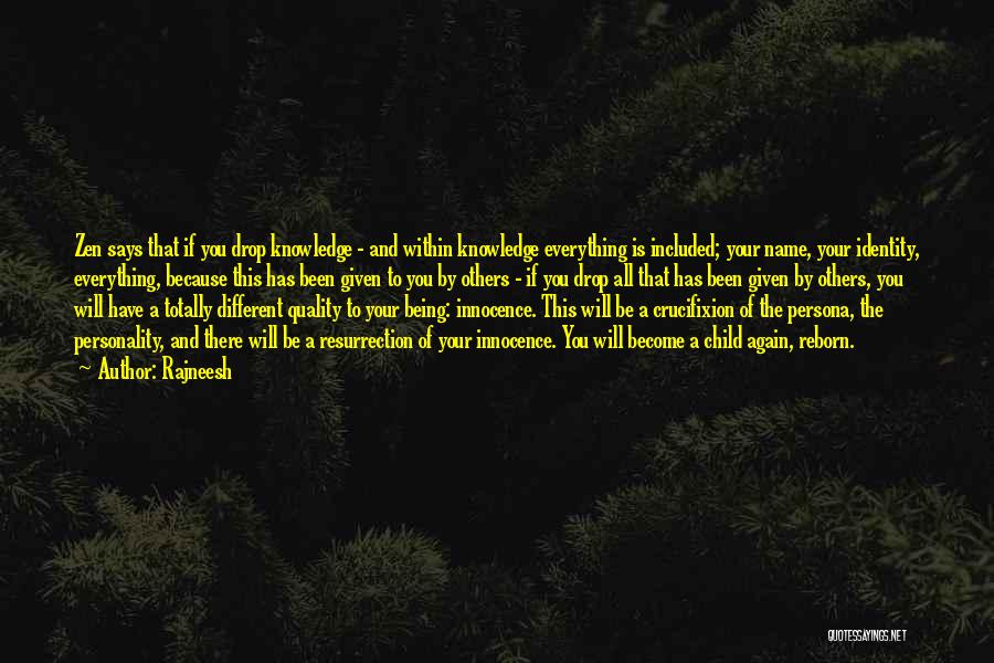 Rajneesh Quotes: Zen Says That If You Drop Knowledge - And Within Knowledge Everything Is Included; Your Name, Your Identity, Everything, Because