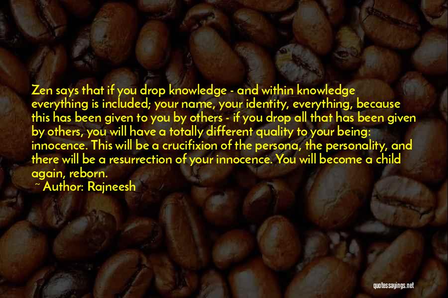 Rajneesh Quotes: Zen Says That If You Drop Knowledge - And Within Knowledge Everything Is Included; Your Name, Your Identity, Everything, Because