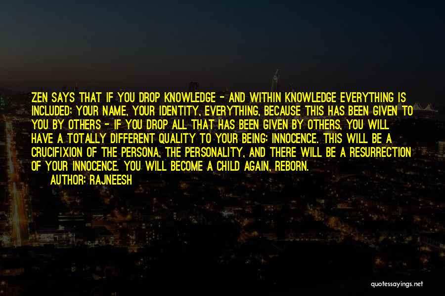 Rajneesh Quotes: Zen Says That If You Drop Knowledge - And Within Knowledge Everything Is Included; Your Name, Your Identity, Everything, Because