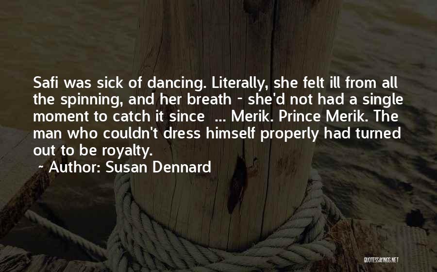 Susan Dennard Quotes: Safi Was Sick Of Dancing. Literally, She Felt Ill From All The Spinning, And Her Breath - She'd Not Had