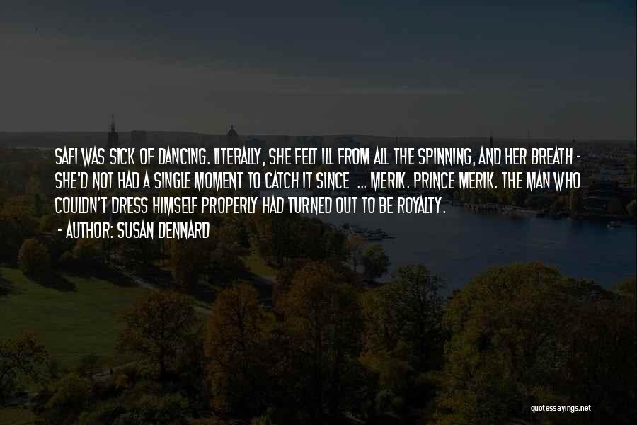 Susan Dennard Quotes: Safi Was Sick Of Dancing. Literally, She Felt Ill From All The Spinning, And Her Breath - She'd Not Had
