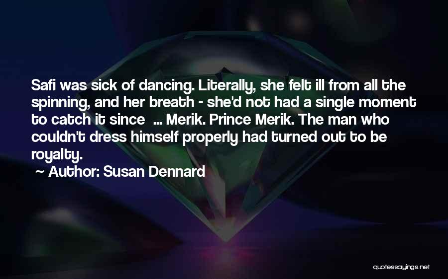 Susan Dennard Quotes: Safi Was Sick Of Dancing. Literally, She Felt Ill From All The Spinning, And Her Breath - She'd Not Had