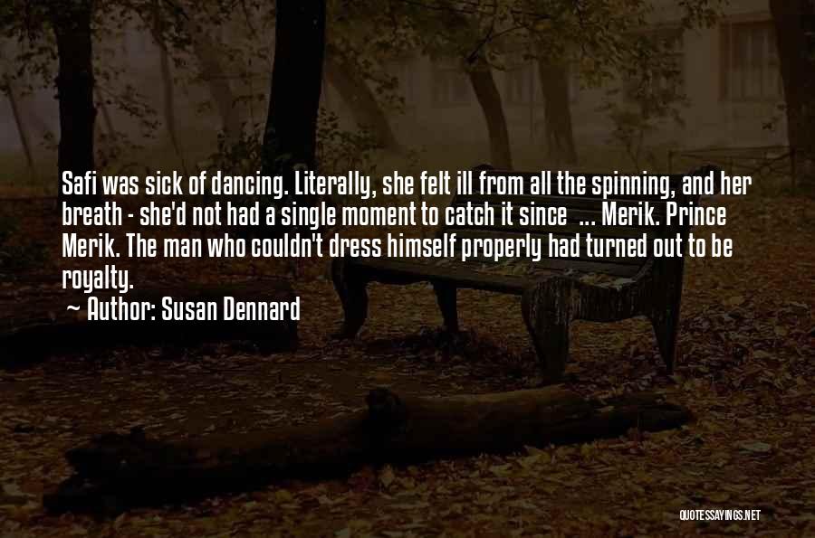 Susan Dennard Quotes: Safi Was Sick Of Dancing. Literally, She Felt Ill From All The Spinning, And Her Breath - She'd Not Had