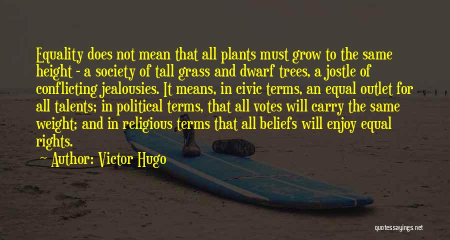Victor Hugo Quotes: Equality Does Not Mean That All Plants Must Grow To The Same Height - A Society Of Tall Grass And