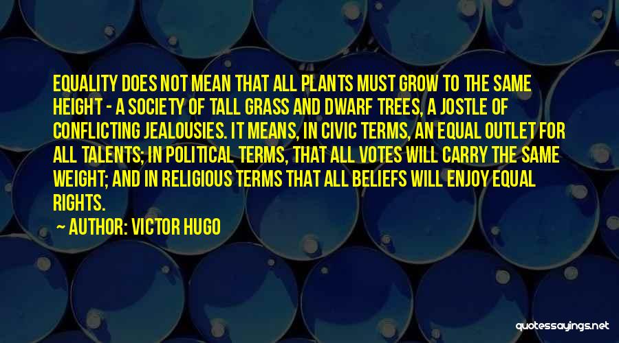 Victor Hugo Quotes: Equality Does Not Mean That All Plants Must Grow To The Same Height - A Society Of Tall Grass And